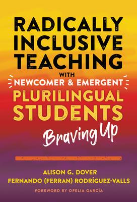 Radically Inclusive Teaching with Newcomer and Emergent Plurilingual Students: Braving Up