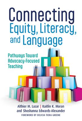 Connecting Equity, Literacy, and Language: Pathways Toward Advocacy-Focused Teaching