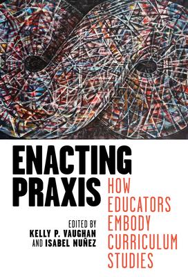 Enacting PRAXIS: How Educators Embody Curriculum Studies