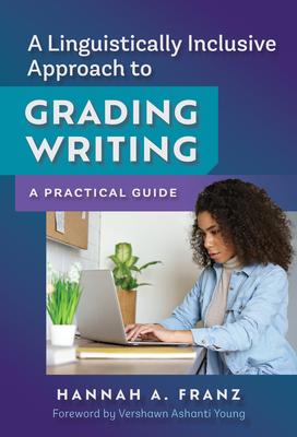 A Linguistically Inclusive Approach to Grading Writing: A Practical Guide