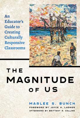 The Magnitude of Us: An Educator's Guide to Creating Culturally Responsive Classrooms