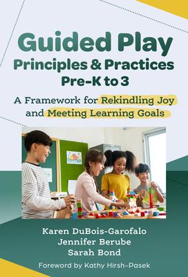 Guided Play Principles and Practices, Pre-K to 3: A Framework for Rekindling Joy and Meeting Learning Goals Subscription