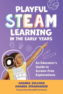 Playful Steam Learning in the Early Years: An Educator's Guide to Screen-Free Explorations
