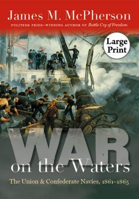 War on the Waters: The Union and Confederate Navies, 1861-1865