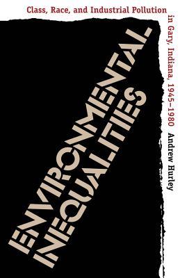 Environmental Inequalities: Class, Race, and Industrial Pollution in Gary, Indiana, 1945-1980