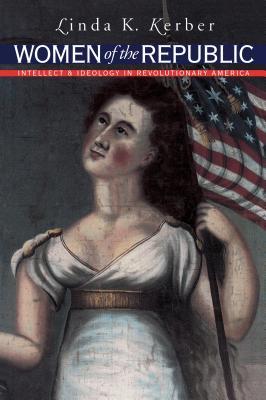 Women of the Republic: Intellect and Ideology in Revolutionary America