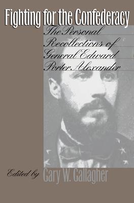 Fighting for the Confederacy: The Personal Recollections of General Edward Porter Alexander