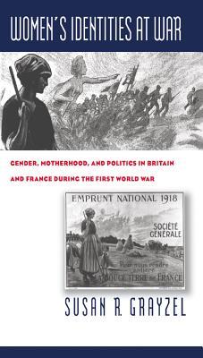 Women's Identities at War: Gender, Motherhood, and Politics in Britain and France During the First World War