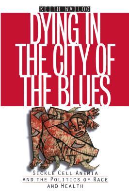 Dying in the City of the Blues: Sickel Cell Anemia and the Politics of Race and Health