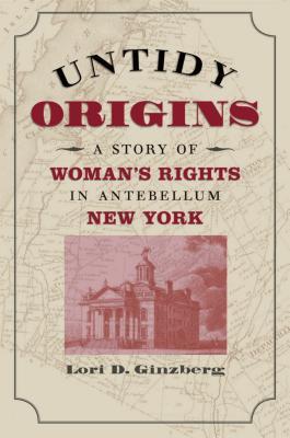 Untidy Origins: A Story of Woman's Rights in Antebellum New York