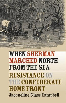 When Sherman Marched North from the Sea: Resistance on the Confederate Home Front