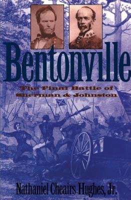 Bentonville: The Final Battle of Sherman and Johnston