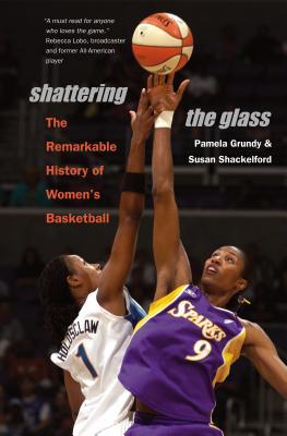 Shattering the Glass: The Remarkable History of Women's Basketball