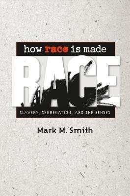 How Race Is Made: Slavery, Segregation, and the Senses