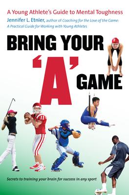 Bring Your a Game: A Young Athlete's Guide to Mental Toughness