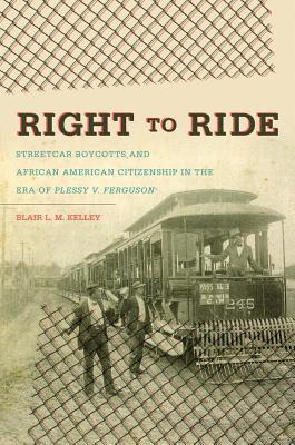 Right to Ride: Streetcar Boycotts and African American Citizenship in the Era of Plessy v. Ferguson