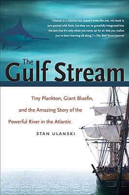 The Gulf Stream: Tiny Plankton, Giant Bluefin, and the Amazing Story of the Powerful River in the Atlantic