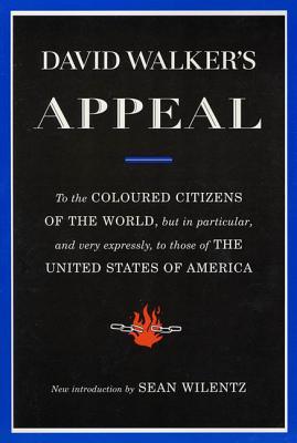 David Walker's Appeal: To the Coloured Citizens of the World, But in Particular, and Very Expressly, to Those of the United States of America