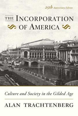 The Incorporation of America: Culture and Society in the Gilded Age