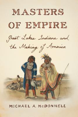 Masters of Empire: Great Lakes Indians and the Making of America