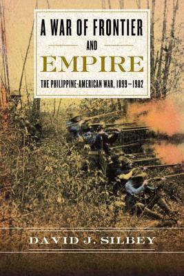 A War of Frontier and Empire: The Philippine-American War, 1899-1902