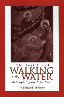 The Lost Art of Walking on Water: Reimagining the Priesthood