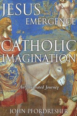 Jesus and the Emergence of a Catholic Imagination: An Illustrated Journey