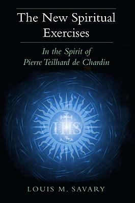 The New Spiritual Exercises: In the Spirit of Pierre Teilhard de Chardin