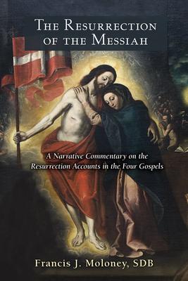 Resurrection of the Messiah: A Narrative Commentary on the Resurrection Accounts in the Four Gospels