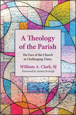 A Theology of the Parish: The Face of the Church in Challenging Times