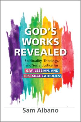 God's Works Revealed: Spirituality, Theology, and Social Justice for Gay, Lesbian, and Bisexual Catholics