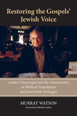 Restoring the Gospels' Jewish Voice: Andr Chouraqui and the Intersection of Biblical Translation and Interfaith Dialogue