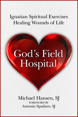 God's Field Hospital: Ignatian Spiritual Exercises to Heal the Wounds of Life