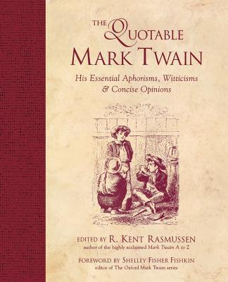 The Quotable Mark Twain: His Essential Aphorisms, Witticisms & Concise Opinions