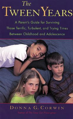 The Tween Years: A Parent's Guide for Surviving Those Terrific, Turbulent, and Trying Times