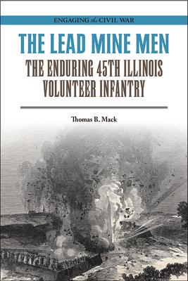 The Lead Mine Men: The Enduring 45th Illinois Volunteer Infantry