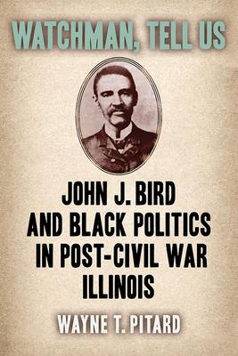 Watchman, Tell Us: John J. Bird and Black Politics in Post-Civil War Illinois