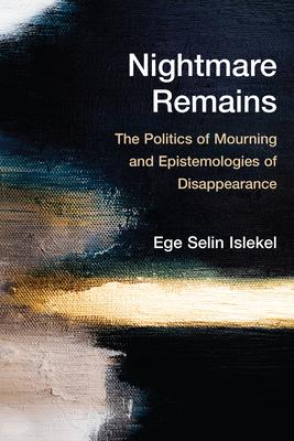 Nightmare Remains: The Politics of Mourning and Epistemologies of Disappearance