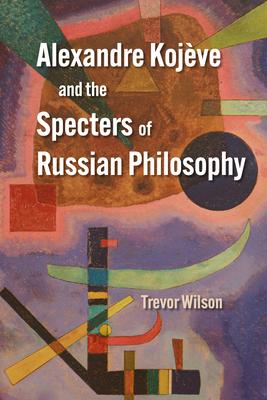 Alexandre Kojve and the Specters of Russian Philosophy