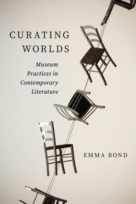 Curating Worlds: Museum Practices in Contemporary Literature