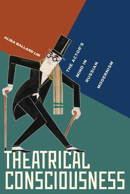 Theatrical Consciousness: The Actor's Mind in Russian Modernism Subscription