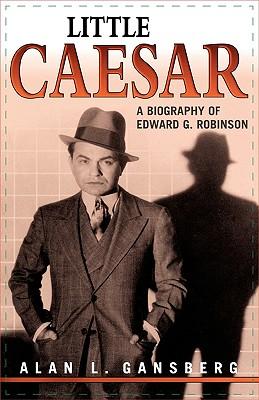 Little Caesar: A Biography of Edward G. Robinson