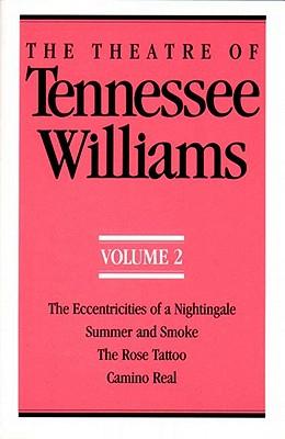 The Theatre of Tennessee Williams Volume II: The Eccentricities of a Nightingale, Summer and Smoke, the Rose Tattoo, Camino Real