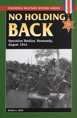 No Holding Back: Operation Totalize, Normandy, August 1944