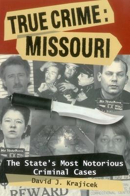 True Crime: Missouri: The State's Most Notorious Criminal Cases