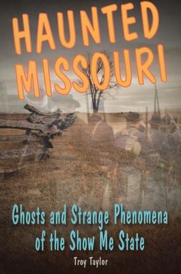 Haunted Missouri: Ghosts and Strange Phenomena of the Show Me State