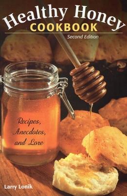 Healthy Honey Cookbook: Recipes, Anecdotes, and Lore, Second Edition