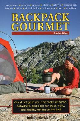 Backpack Gourmet: Good Hot Grub You Can Make at Home, Dehydrate, and Pack for Quick, Easy, and Healthy Eating on the Trail, Second Editi