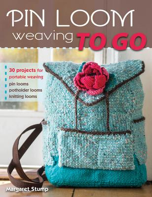 Pin Loom Weaving to Go: 30 Projects for Portable Weaving