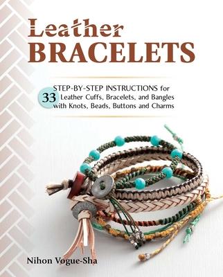 Leather Bracelets: Step-By-Step Instructions for 33 Leather Cuffs, Bracelets and Bangles with Knots, Beads, Buttons and Charms Subscription